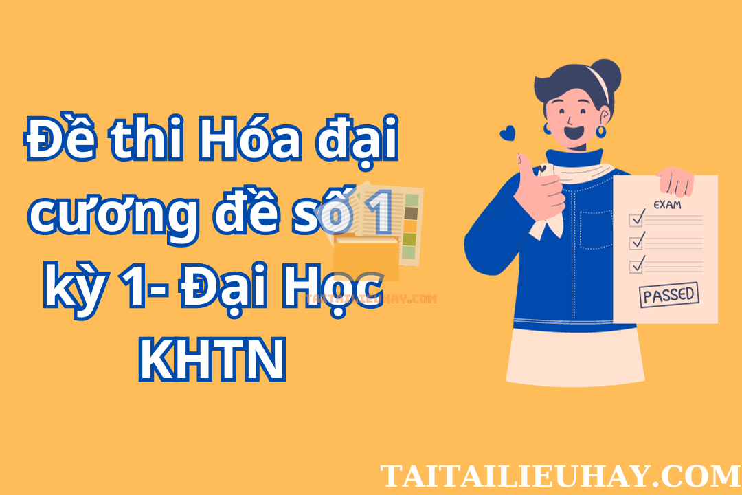Đề thi Hóa đại cương đề số 1 kỳ 1- Đại Học KHTN