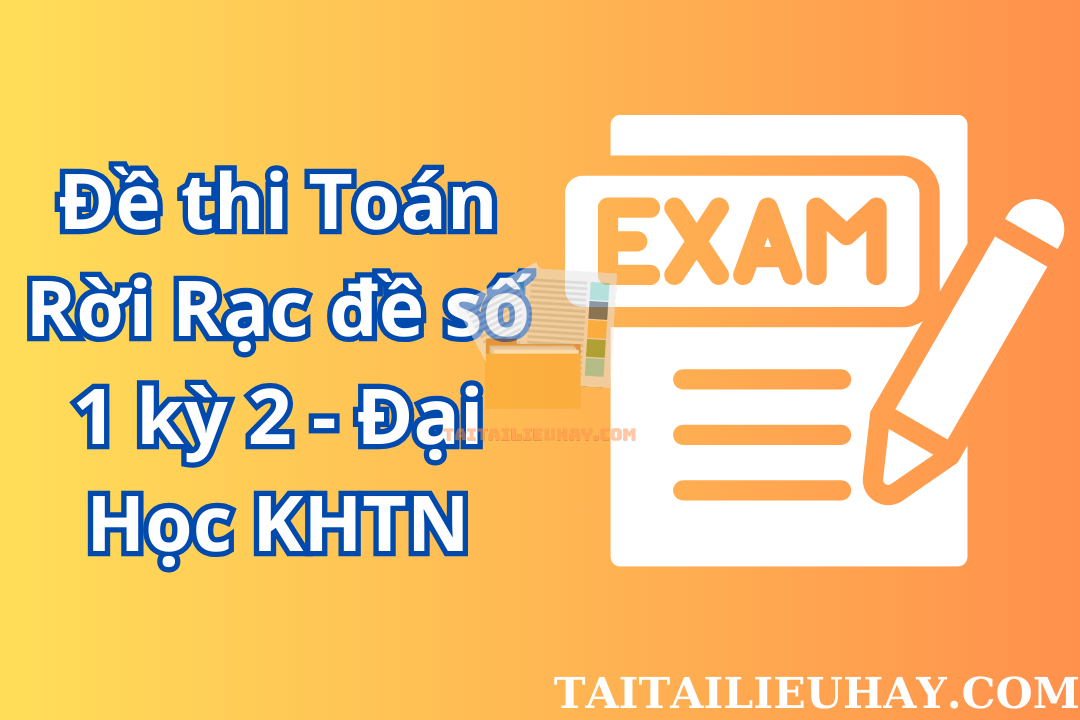 Đề thi Toán Rời Rạc đề số 1 kỳ 2 – Đại Học KHTN