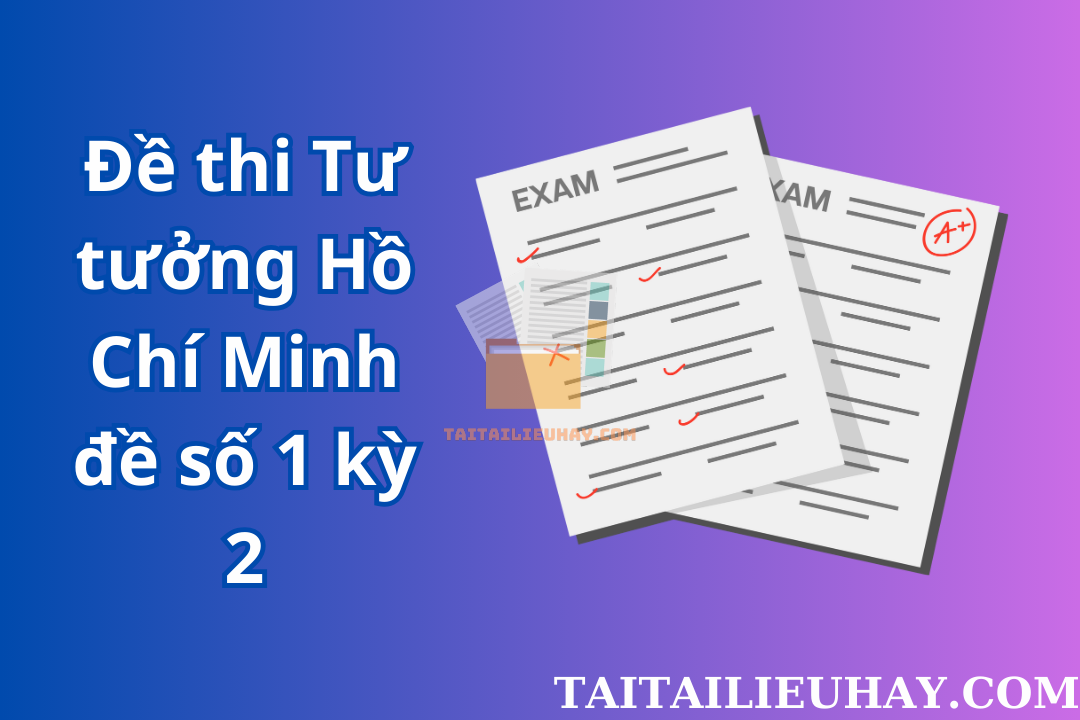 Đề thi Tư tưởng Hồ Chí Minh đề số 1 kỳ 2 năm học 2022-2023 Đại học KHXHNV