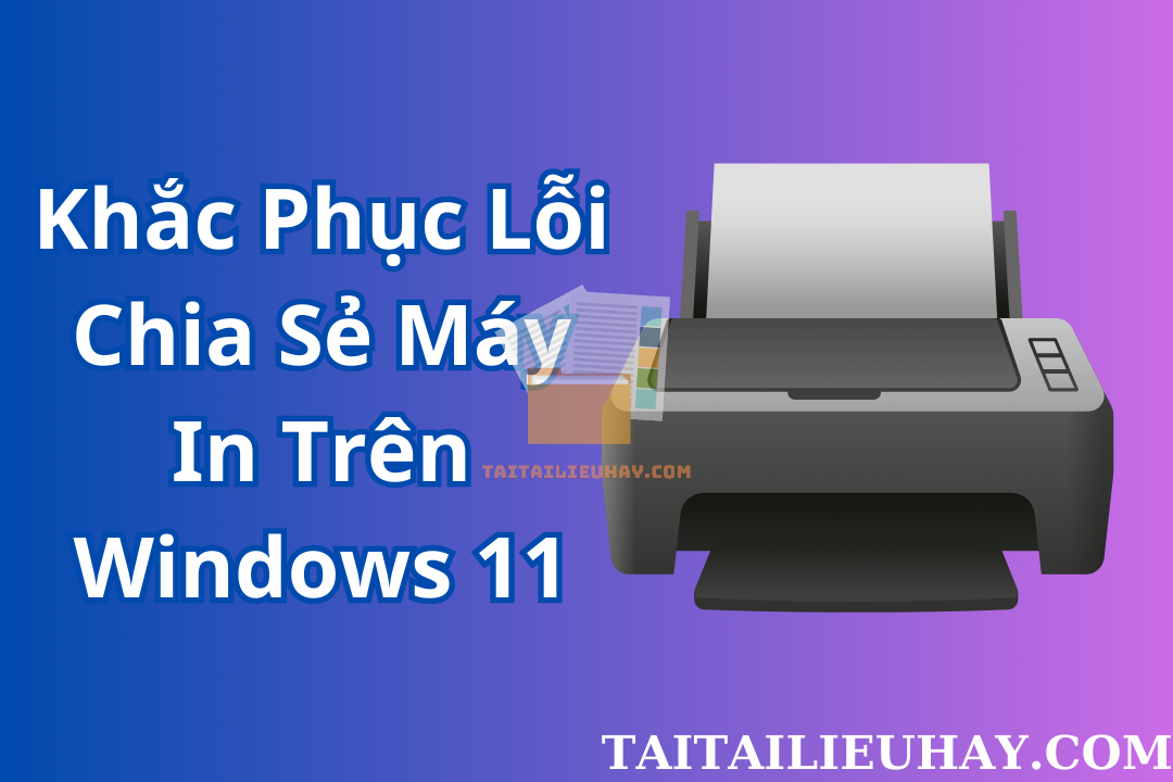 Khắc Phục Lỗi Chia Sẻ Máy In Trên Windows 11