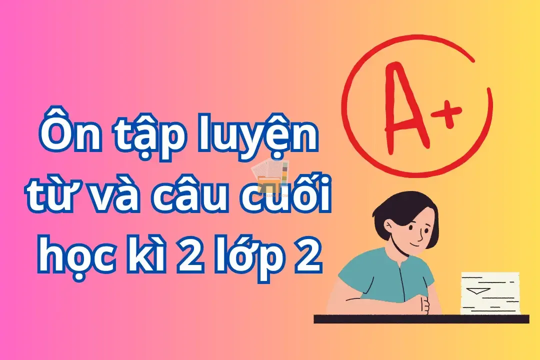 Ôn tập luyện từ và câu cuối học kì 2 lớp 2